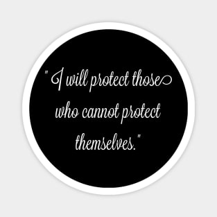 I will protect those who cannot protect themselves. Magnet